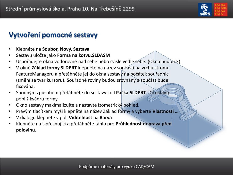 Souřadné roviny budou srovnány a součást bude fixována. Shodným způsobem přetáhněte do sestavy i díl Páčka.SLDPRT. Díl ustavte poblíž kvádru formy.