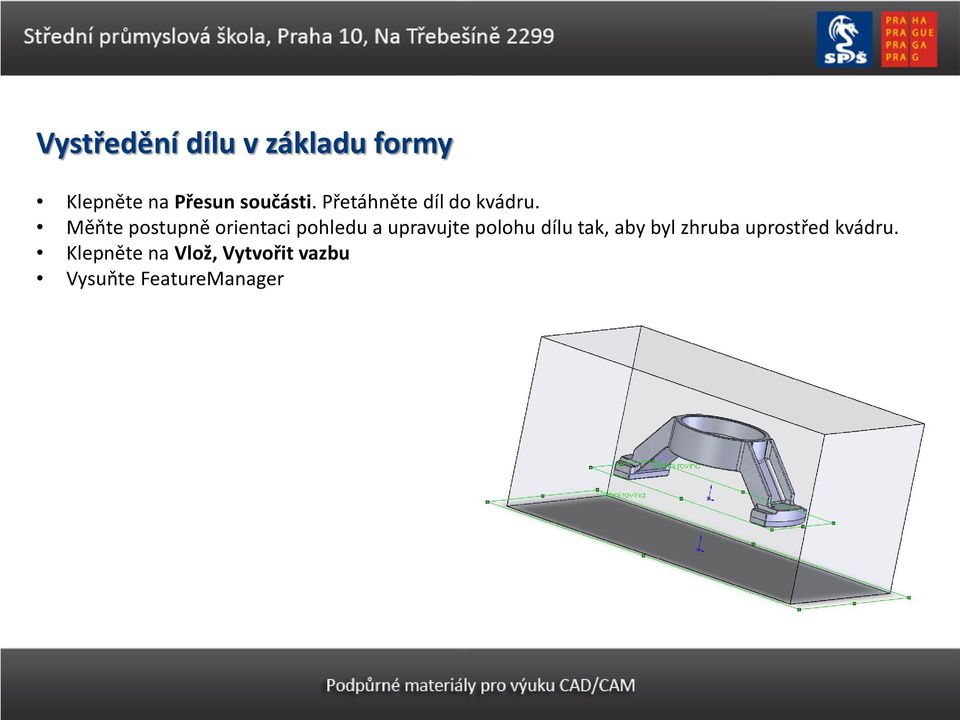 Měňte postupně orientaci pohledu a upravujte polohu dílu