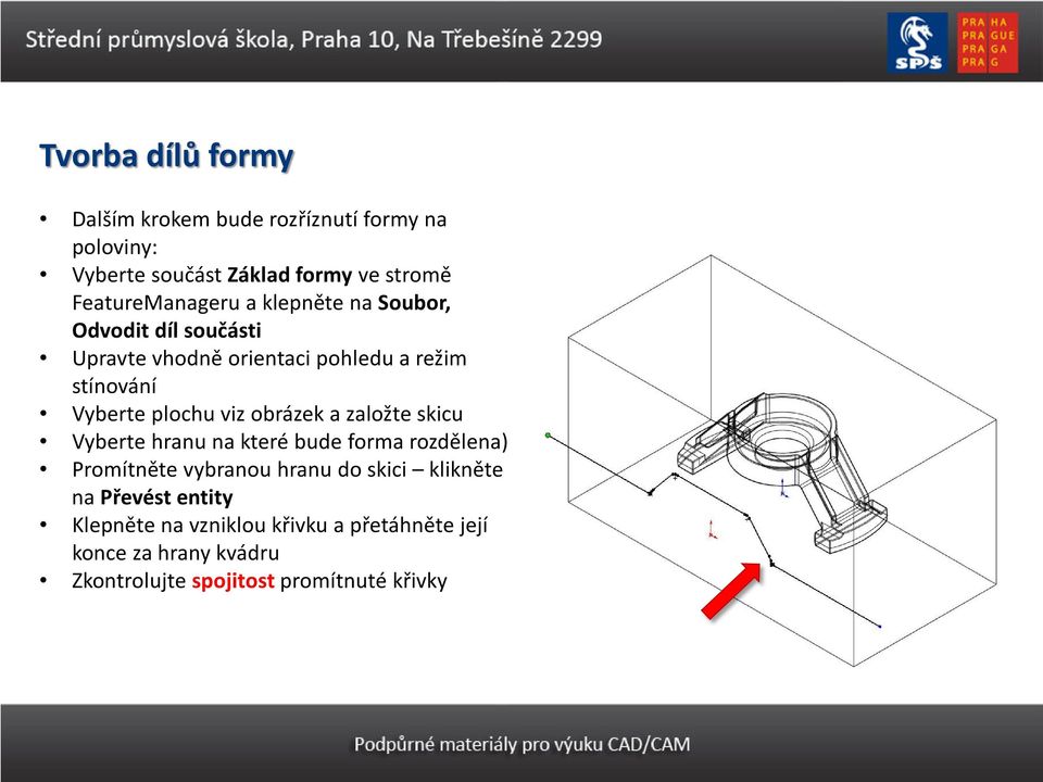 plochu viz obrázek a založte skicu Vyberte hranu na které bude forma rozdělena) Promítněte vybranou hranu do skici