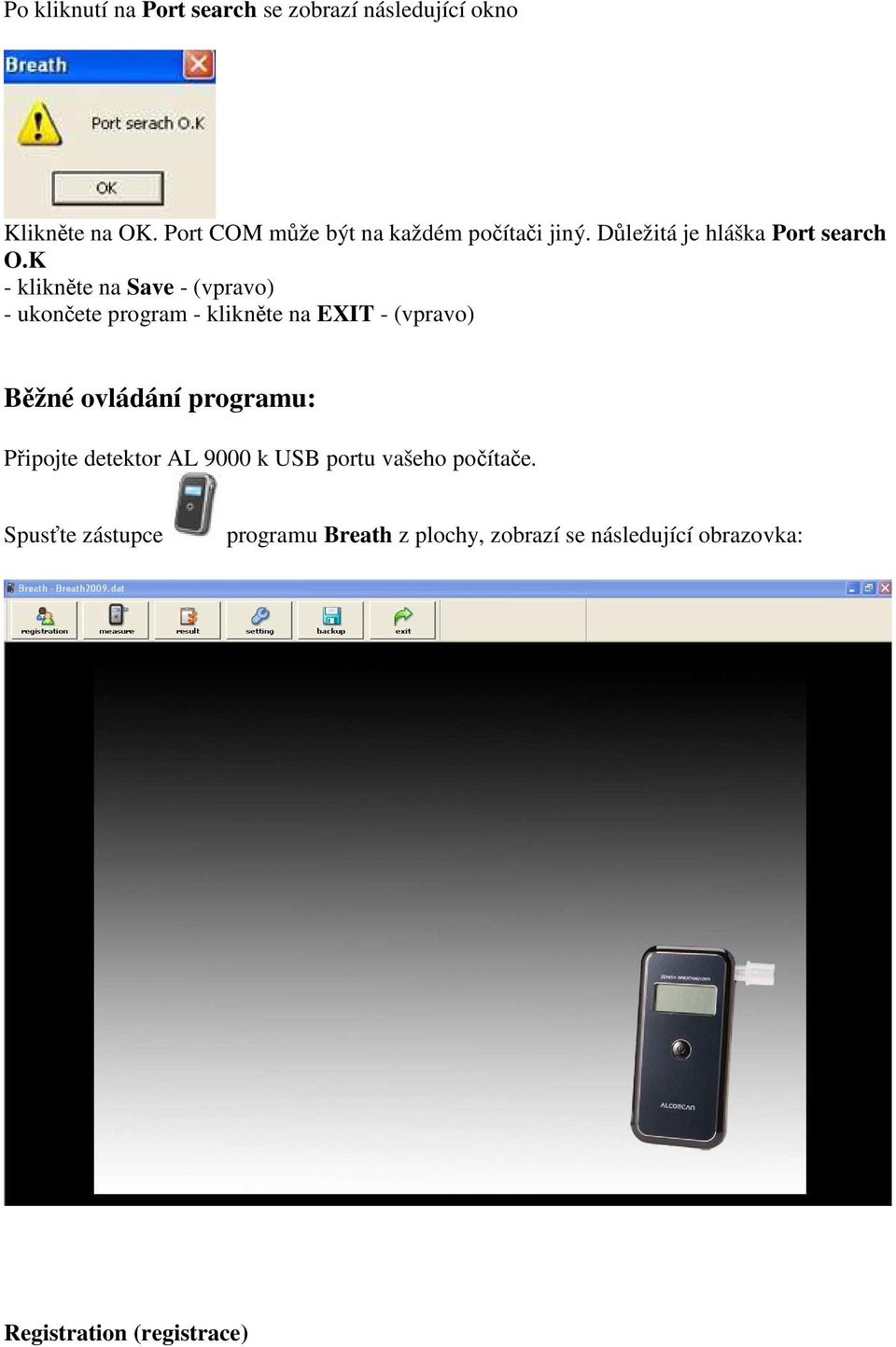 K - klikněte na Save - (vpravo) - ukončete program - klikněte na EXIT - (vpravo) Běžné ovládání