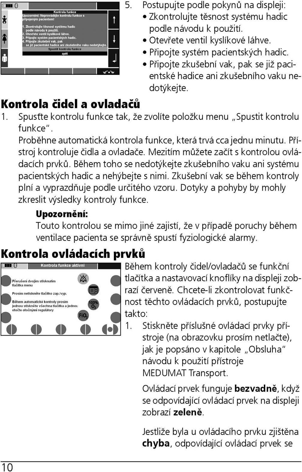 Proběhne automatická kontrola funkce, která trvá cca jednu minutu. Přístroj kontroluje čidla a ovladače. Mezitím můžete začít s kontrolou ovládacích prvků.