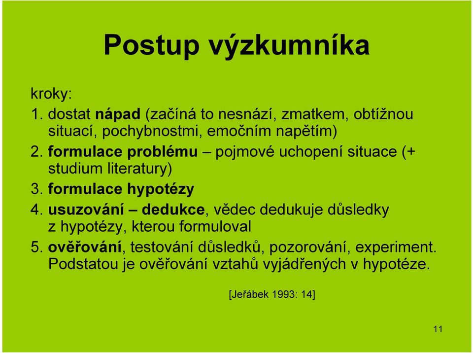 formulace problému pojmové uchopení situace (+ studium literatury) 3. formulace hypotézy 4.