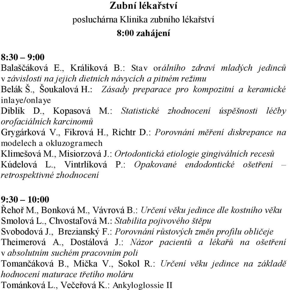: Statistické zhodnocení úspěšnosti léčby orofaciálních karcinomů Grygárková V., Fikrová H., Richtr D.: Porovnání měření diskrepance na modelech a okluzogramech Klimešová M., Misiorzová J.