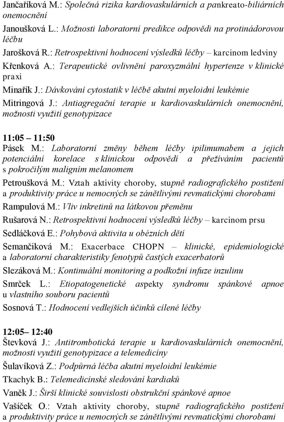 : Dávkování cytostatik v léčbě akutní myeloidní leukémie Mitringová J.: Antiagregační terapie u kardiovaskulárních onemocnění, možnosti využití genotypizace 11:05 11:50 Pásek M.