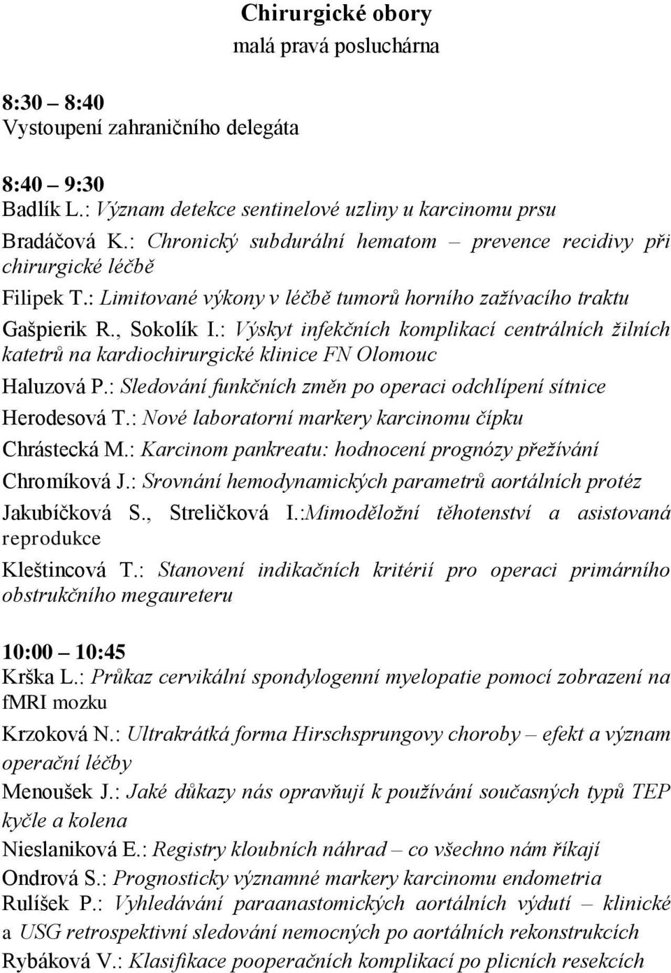 : Výskyt infekčních komplikací centrálních žilních katetrů na kardiochirurgické klinice FN Olomouc Haluzová P.: Sledování funkčních změn po operaci odchlípení sítnice Herodesová T.