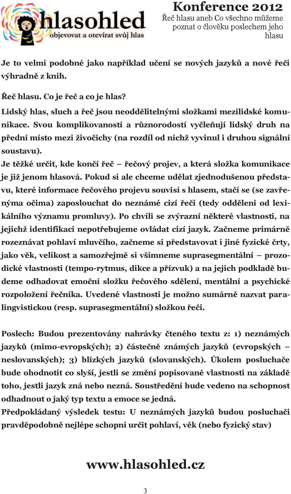 Svou komplikovaností a rùznorodostí vyèleòují lidský druh na pøední místo mezi živoèichy (na rozdíl od nichž vyvinul i druhou signální soustavu).
