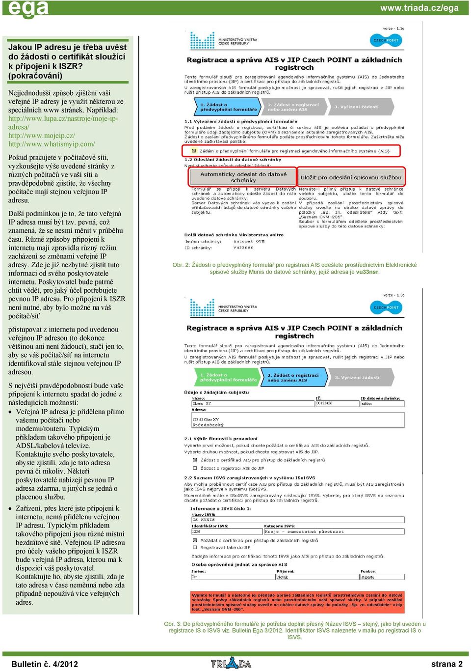 com/ Pokud pracujete v počítačové síti, vyzkoušejte výše uvedené stránky z různých počítačů ve vaší síti a pravděpodobně zjistíte, že všechny počítače mají stejnou veřejnou IP adresu.