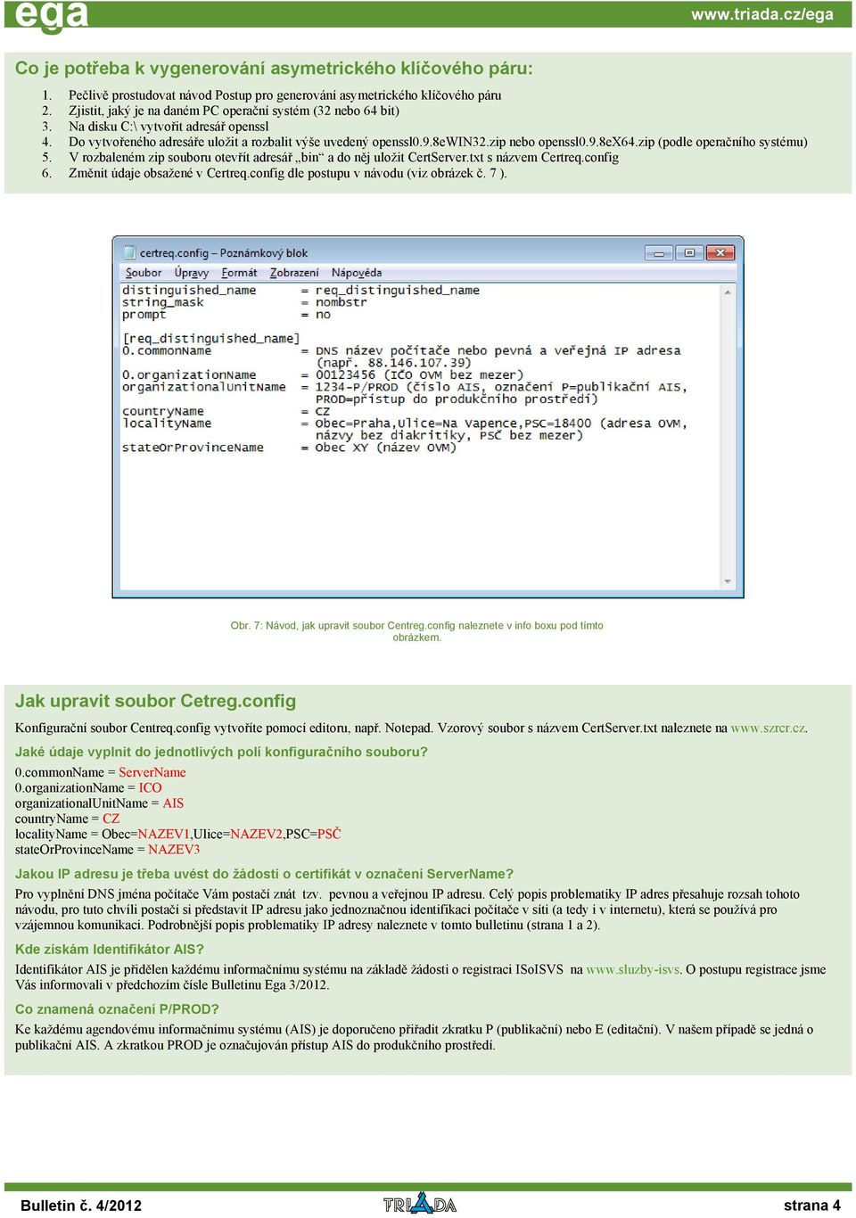 zip (podle operačního systému) 5. V rozbaleném zip souboru otevřít adresář bin a do něj uložit CertServer.txt s názvem Certreq.config 6. Změnit údaje obsažené v Certreq.