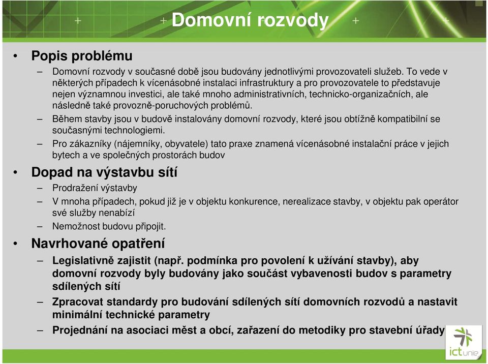 následně také provozně-poruchových problémů. Během stavby jsou v budově instalovány domovní rozvody, které jsou obtížně kompatibilní se současnými technologiemi.