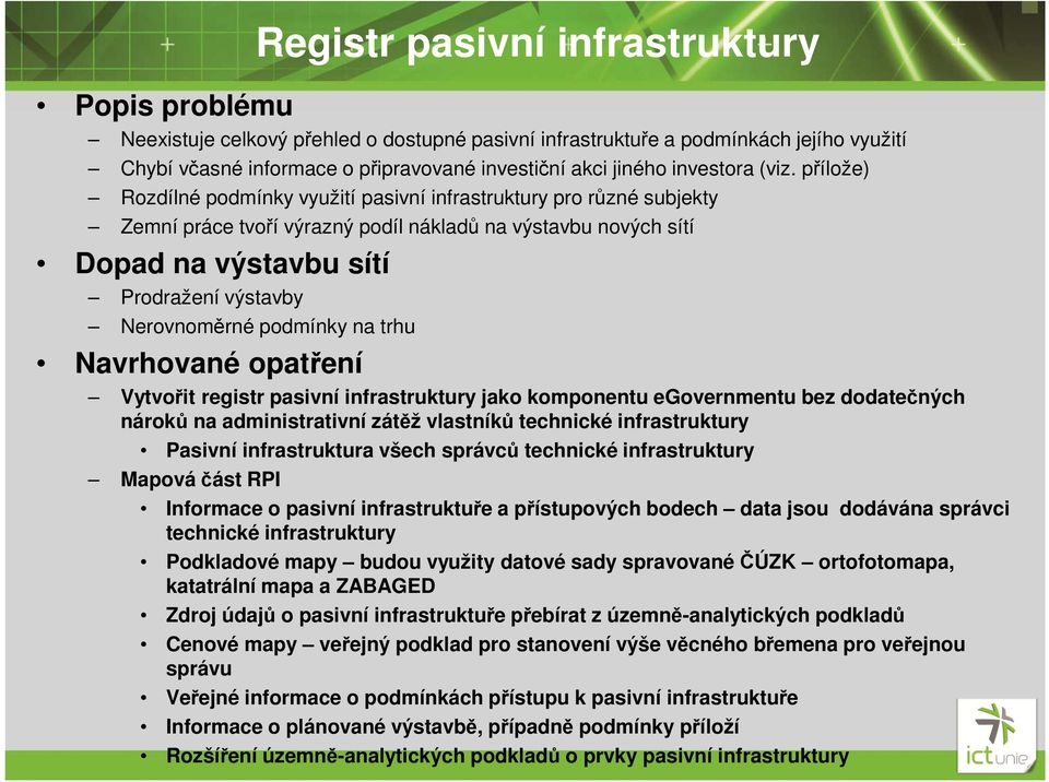 přílože) Rozdílné podmínky využití pasivní infrastruktury pro různé subjekty Zemní práce tvoří výrazný podíl nákladů na výstavbu nových sítí Dopad na výstavbu sítí Prodražení výstavby Nerovnoměrné