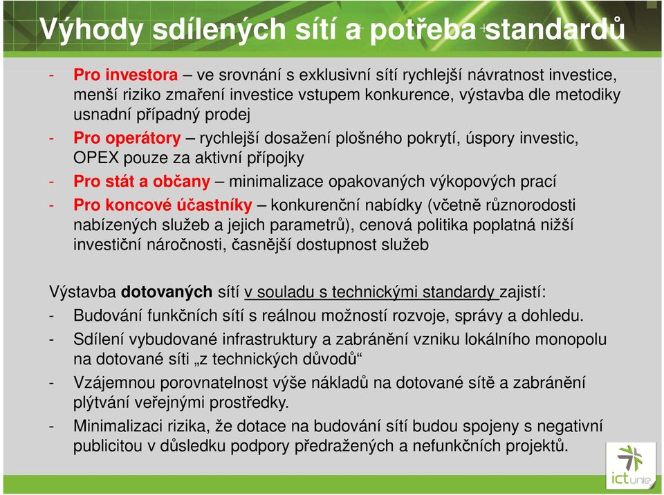 koncové účastníky konkurenční nabídky (včetně různorodosti nabízených služeb a jejich parametrů), cenová politika poplatná nižší investiční náročnosti, časnější dostupnost služeb Výstavba dotovaných