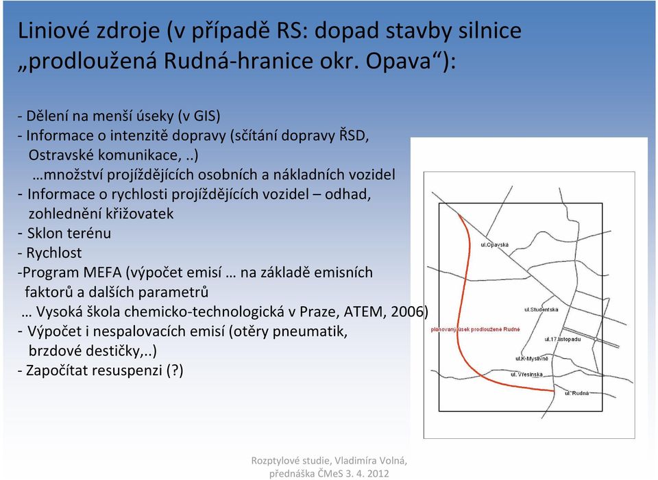 .) množství projíždějících osobních a nákladních vozidel - Informace o rychlosti projíždějících vozidel odhad, zohlednění křižovatek - Sklon terénu