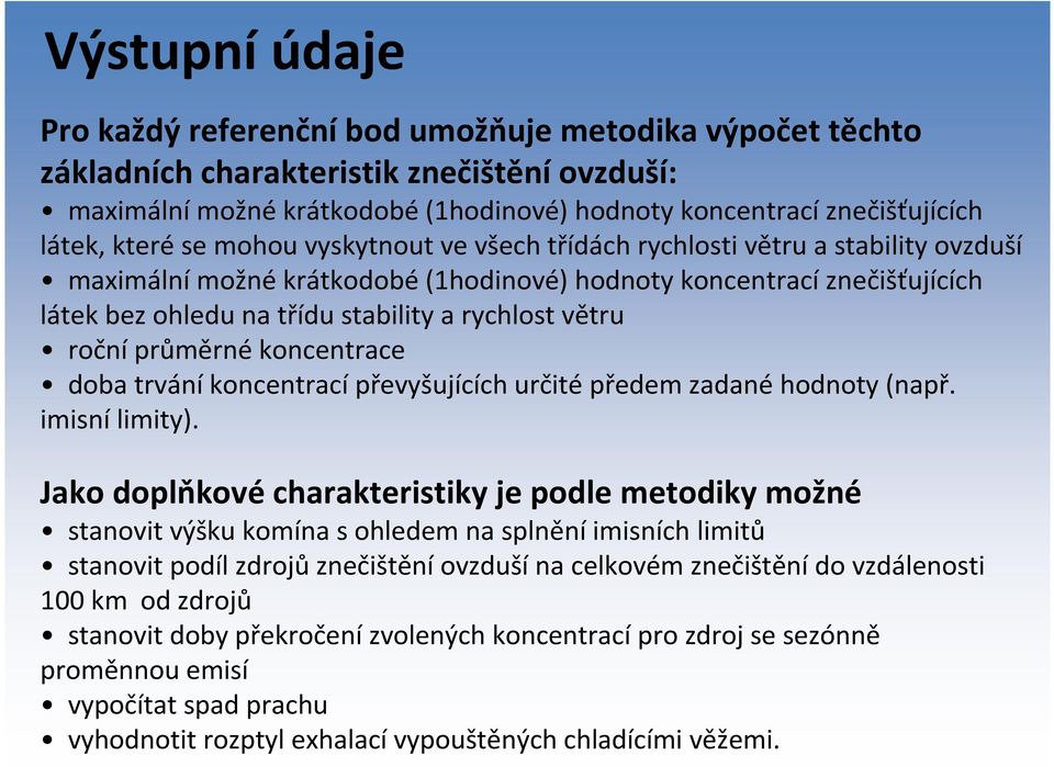 větru roční průměrné koncentrace doba trvání koncentrací převyšujících určité předem zadané hodnoty (např. imisní limity).