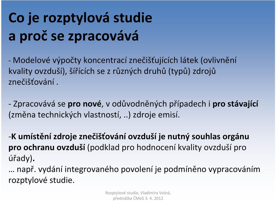 - Zpracovává se pro nové, v odůvodněných případech i pro stávající (změna technických vlastností,..) zdroje emisí.