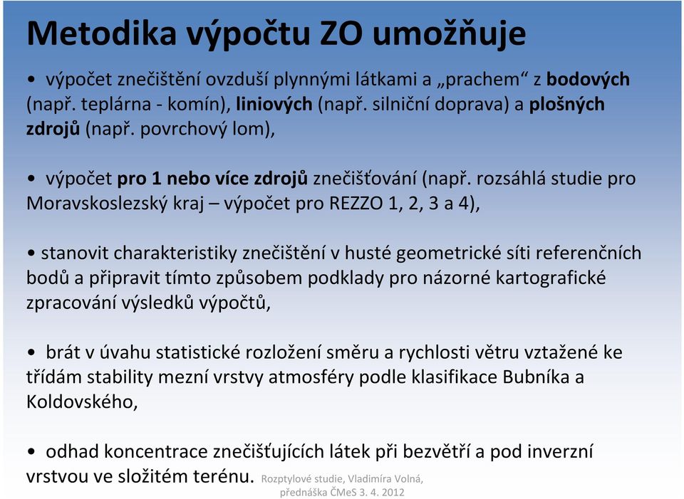 rozsáhlá studie pro Moravskoslezský kraj výpočet pro REZZO 1, 2, 3 a 4), stanovit charakteristiky znečištění v husté geometrické síti referenčních bodů a připravit tímto způsobem