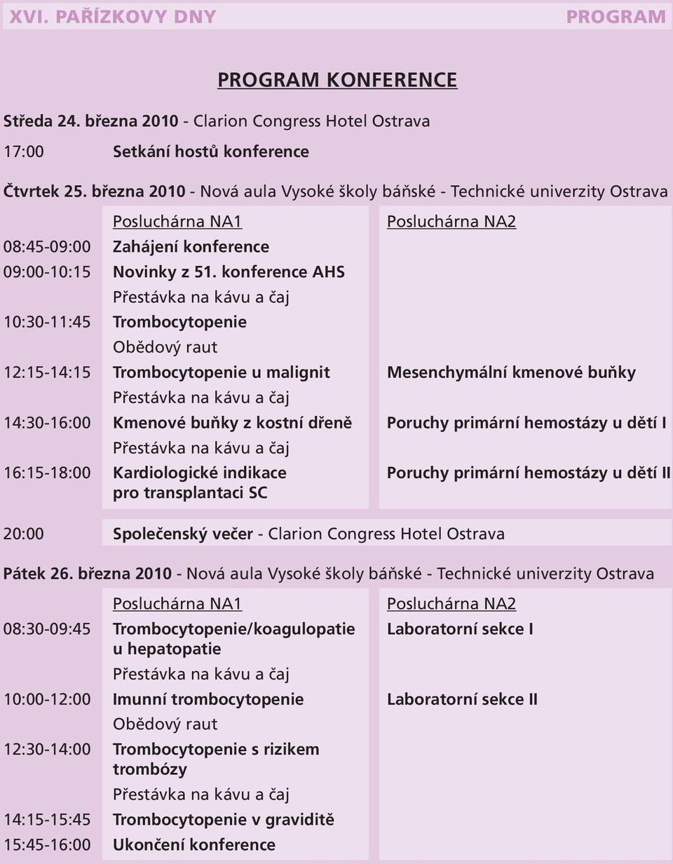 konference AHS 10:30-11:45 Trombocytopenie Obědový raut 12:15-14:15 Trombocytopenie u malignit Mesenchymální kmenové buňky 14:30-16:00 Kmenové buňky z kostní dřeně Poruchy primární hemostázy u dětí I