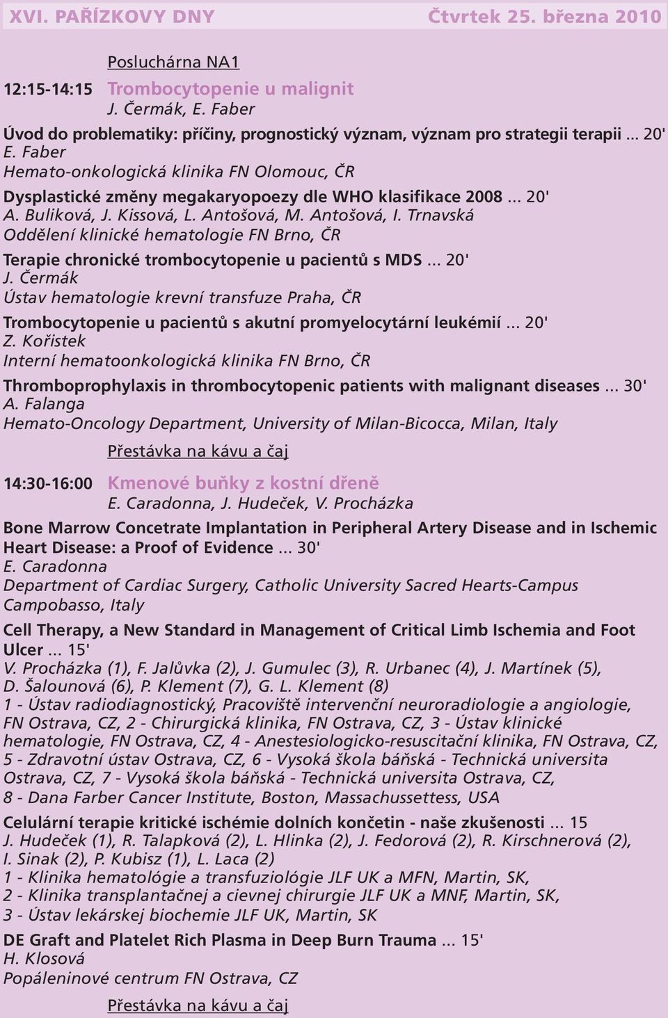 Trnavská Oddělení klinické hematologie FN Brno, ČR Terapie chronické trombocytopenie u pacientů s MDS... 20' J.