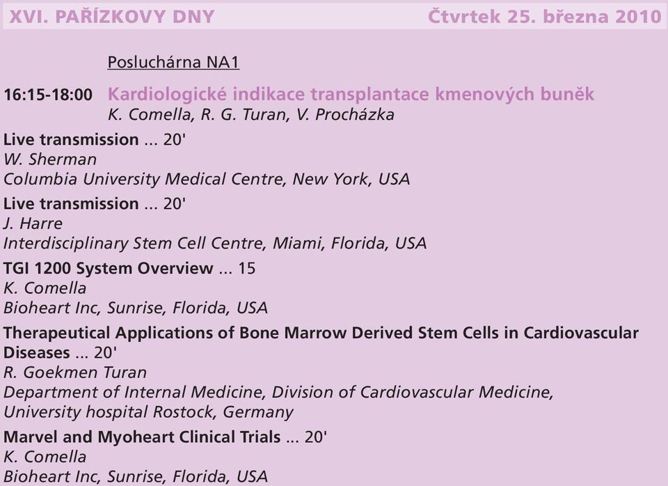 .. 15 K. Comella Bioheart Inc, Sunrise, Florida, USA Therapeutical Applications of Bone Marrow Derived Stem Cells in Cardiovascular Diseases... 20' R.