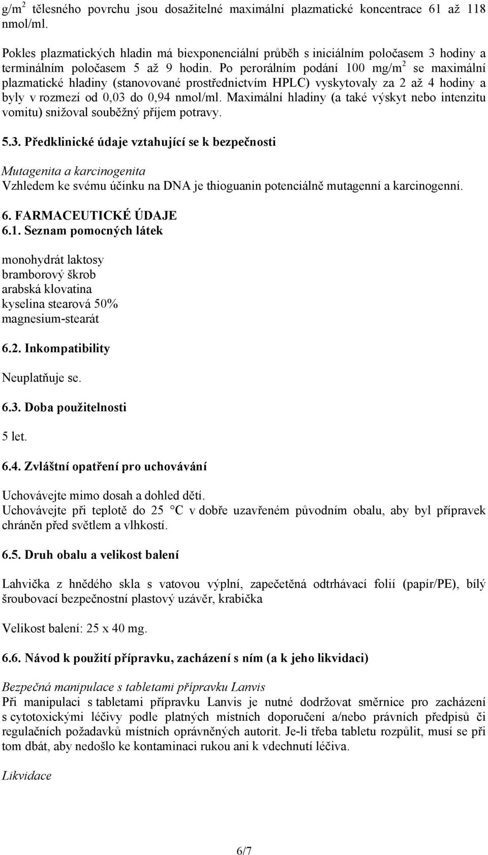 Po perorálním podání 100 mg/m 2 se maximální plazmatické hladiny (stanovované prostřednictvím HPLC) vyskytovaly za 2 až 4 hodiny a byly v rozmezí od 0,03 do 0,94 nmol/ml.