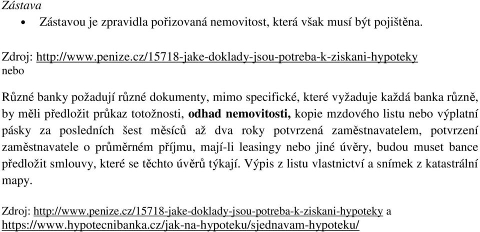 nemovitosti, kopie mzdového listu nebo výplatní pásky za posledních šest měsíců až dva roky potvrzená zaměstnavatelem, potvrzení zaměstnavatele o průměrném příjmu, mají-li leasingy nebo jiné