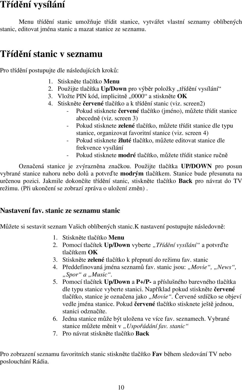 Stiskněte červené tlačítko a k třídění stanic (viz. screen2) - Pokud stisknete červené tlačítko (jméno), můžete třídit stanice abecedně (viz.