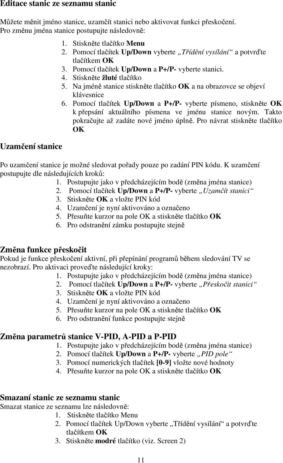 Na jméně stanice stiskněte tlačítko OK a na obrazovce se objeví klávesnice 6. Pomocí tlačítek Up/Down a P+/P- vyberte písmeno, stiskněte OK k přepsání aktuálního písmena ve jménu stanice novým.