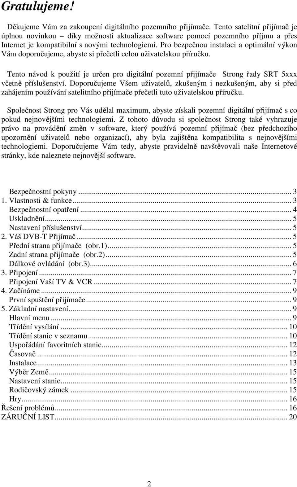 Pro bezpečnou instalaci a optimální výkon Vám doporučujeme, abyste si přečetli celou uživatelskou příručku.