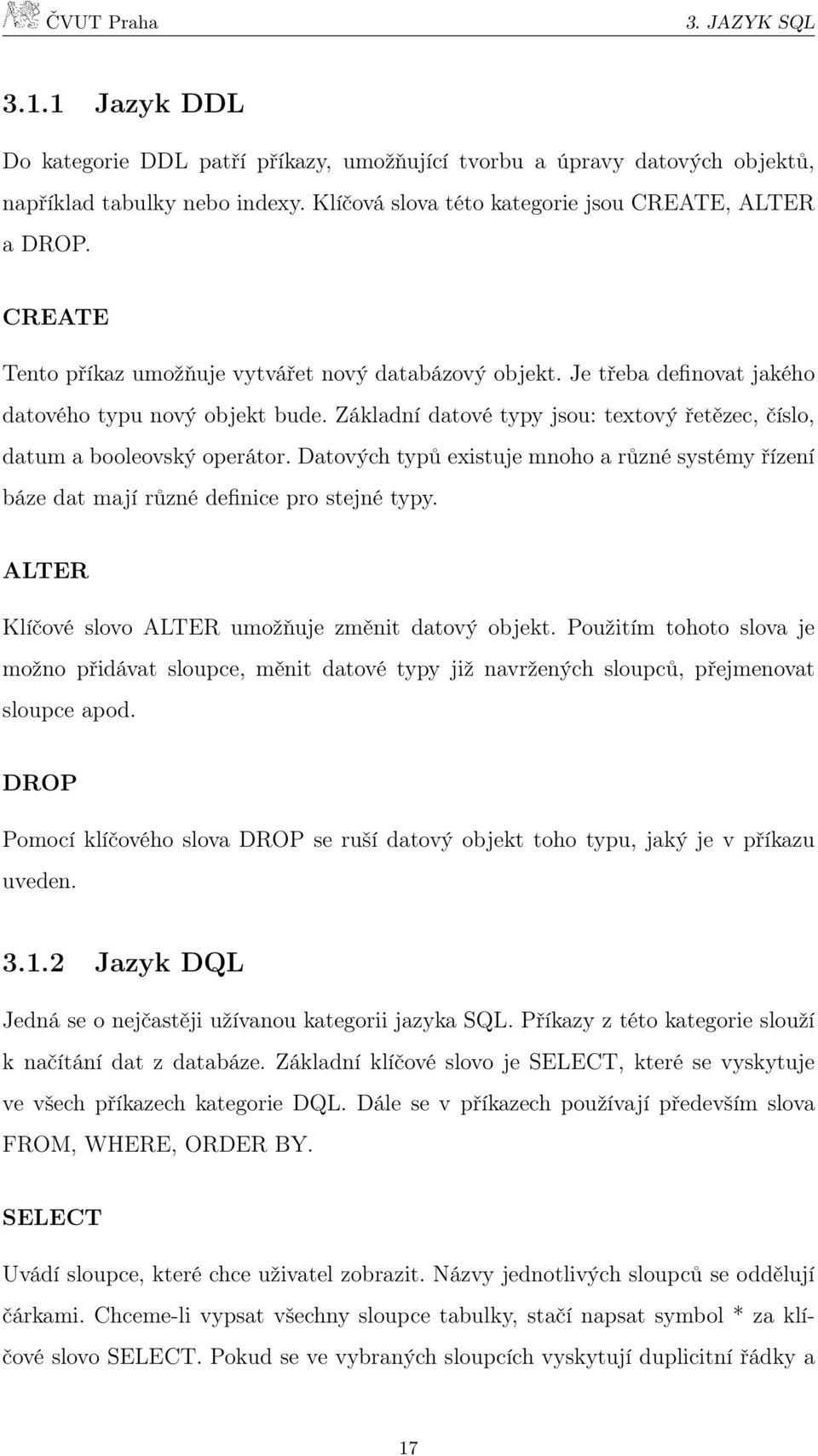 Datových typů existuje mnoho a různé systémy řízení báze dat mají různé definice pro stejné typy. ALTER Klíčové slovo ALTER umožňuje změnit datový objekt.