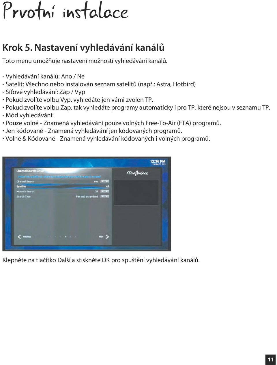 vyhledáte jen vámi zvolen TP. Pokud zvolíte volbu Zap. tak vyhledáte programy automaticky i pro TP, které nejsou v seznamu TP.