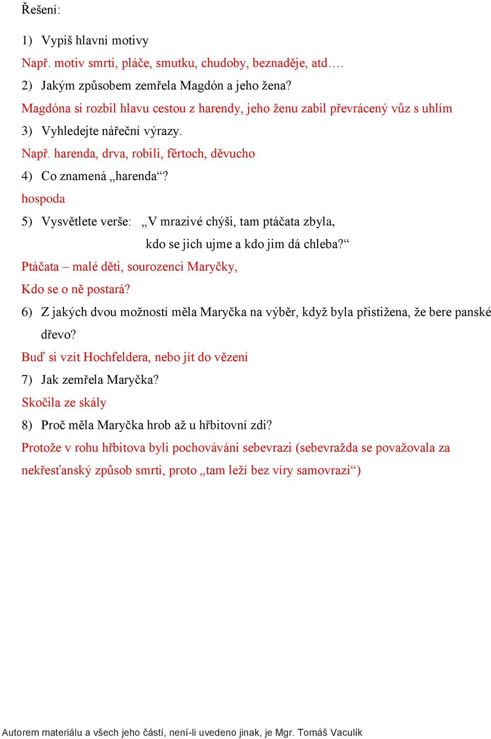 hospoda 5) Vysvětlete verše: V mrazivé chýši, tam ptáčata zbyla, kdo se jich ujme a kdo jim dá chleba? Ptáčata malé děti, sourozenci Maryčky, Kdo se o ně postará?