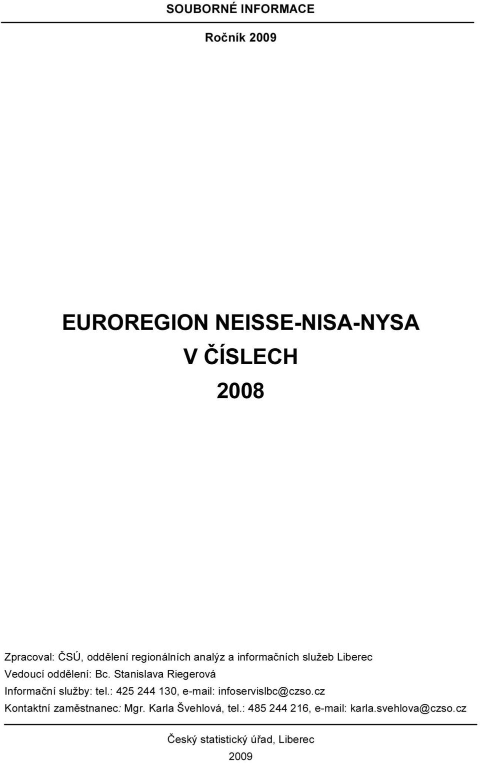 Stanislava Riegerová Informační služby: tel.: 425 244 130, e-mail: infoservislbc@czso.