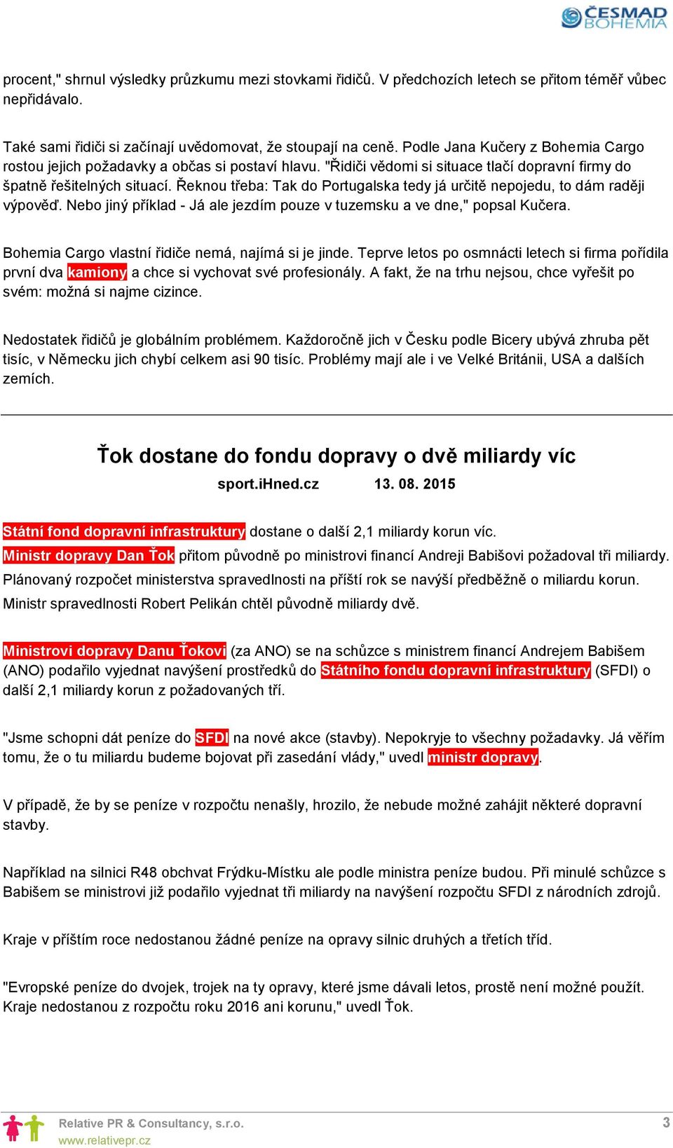 Řeknou třeba: Tak do Portugalska tedy já určitě nepojedu, to dám raději výpověď. Nebo jiný příklad - Já ale jezdím pouze v tuzemsku a ve dne," popsal Kučera.