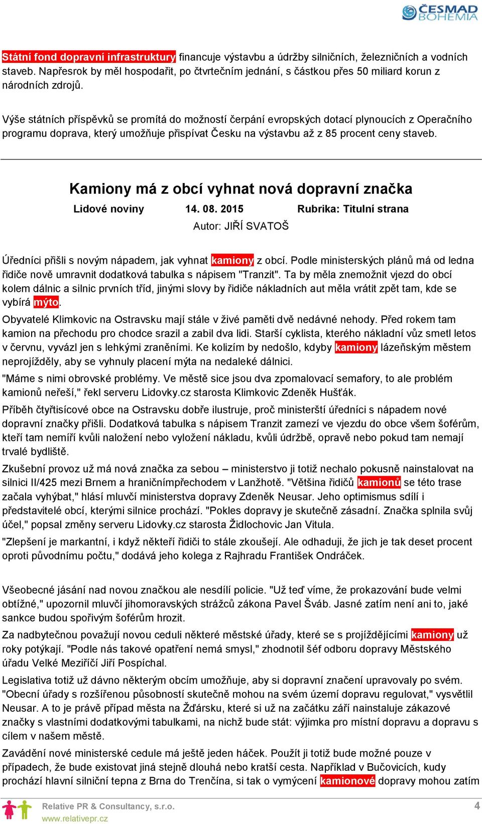 Výše státních příspěvků se promítá do možností čerpání evropských dotací plynoucích z Operačního programu doprava, který umožňuje přispívat Česku na výstavbu až z 85 procent ceny staveb.