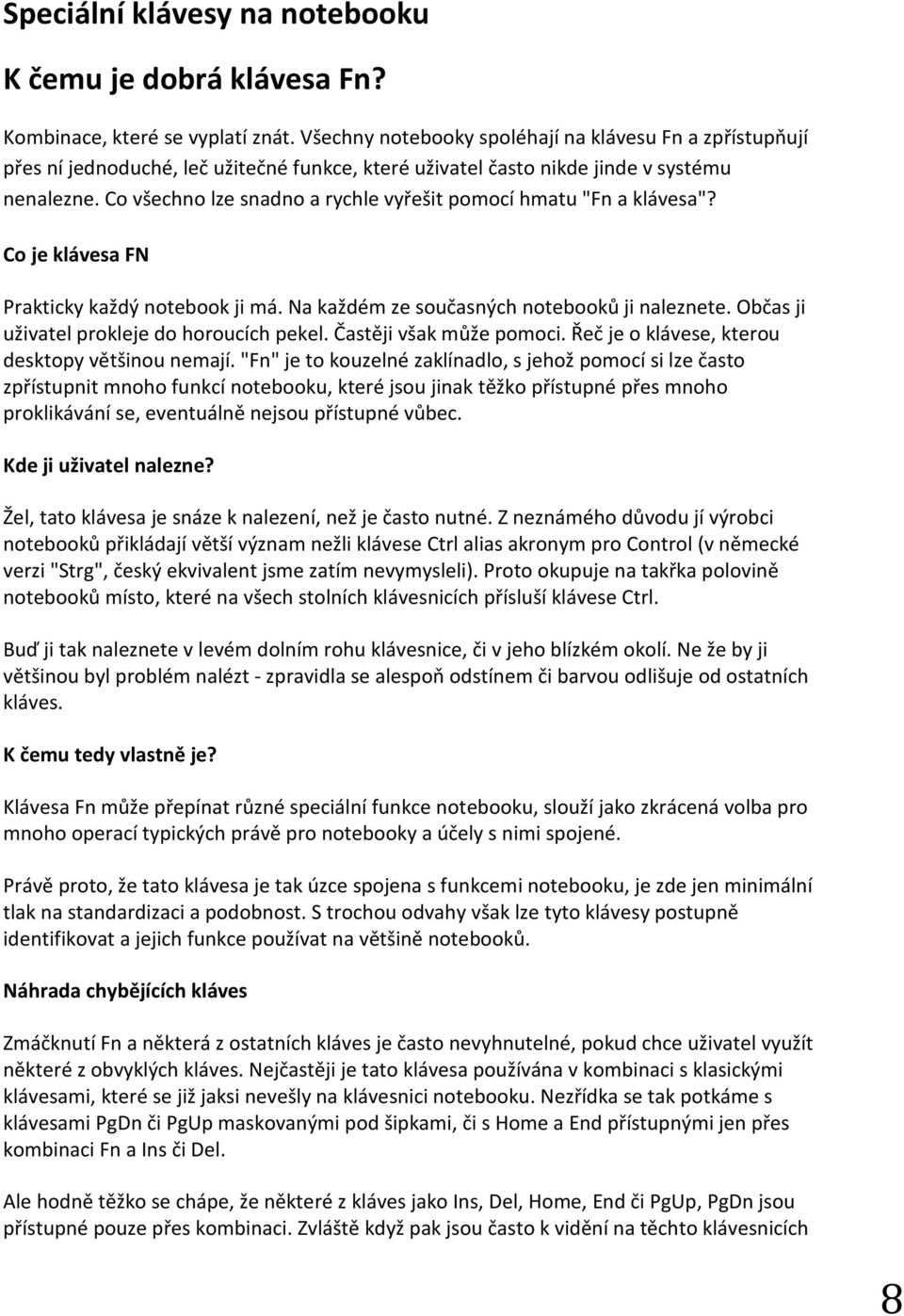 Co všechno lze snadno a rychle vyřešit pomocí hmatu "Fn a klávesa"? Co je klávesa FN Prakticky každý notebook ji má. Na každém ze současných notebooků ji naleznete.