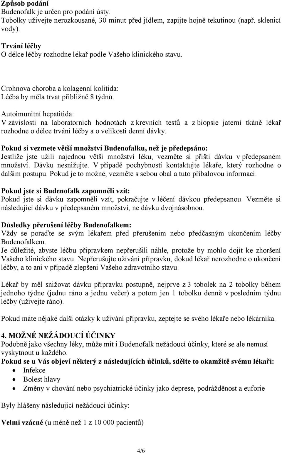 Autoimunitní hepatitida: V závislosti na laboratorních hodnotách z krevních testů a z biopsie jaterní tkáně lékař rozhodne o délce trvání léčby a o velikosti denní dávky.