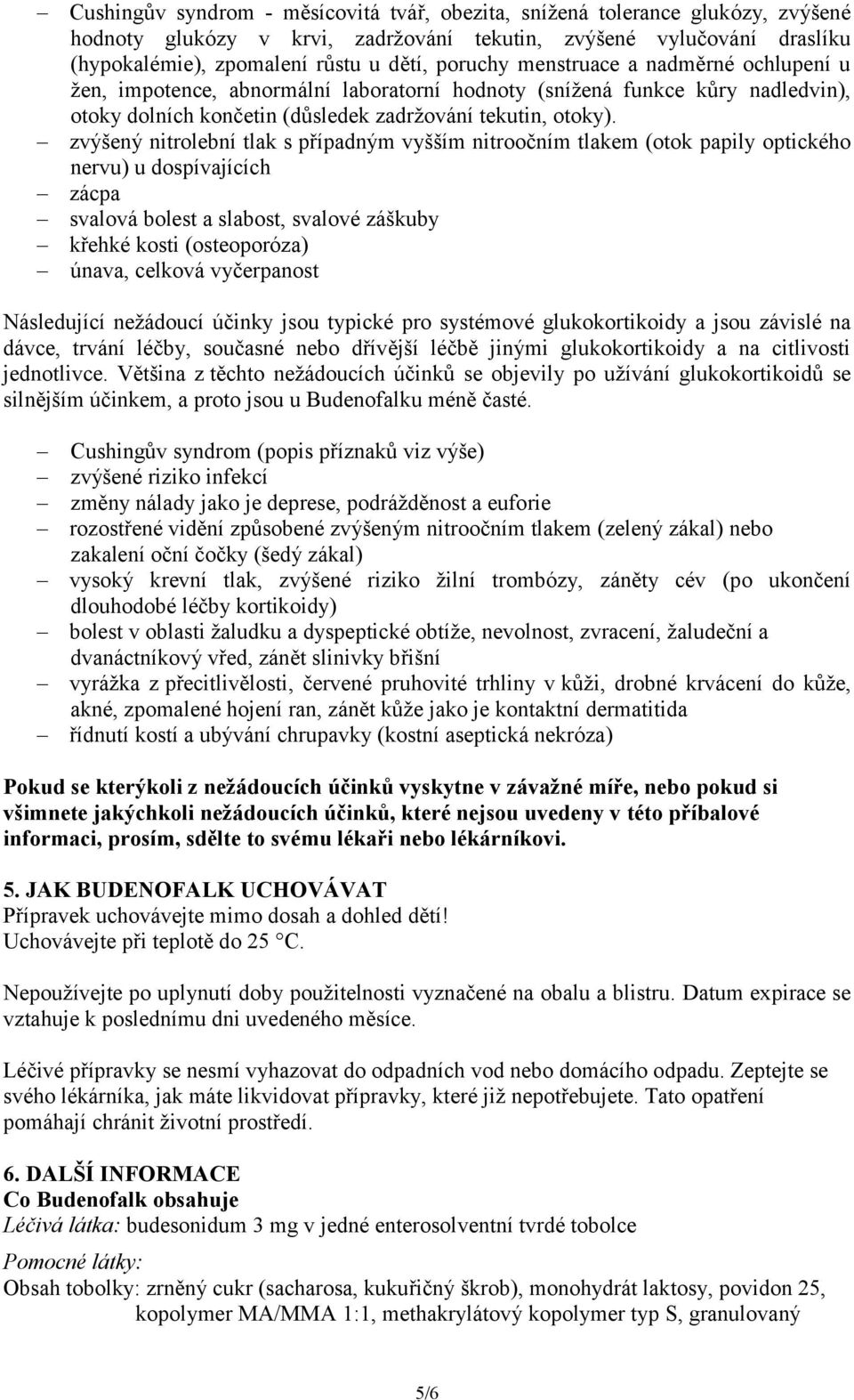 zvýšený nitrolební tlak s případným vyšším nitroočním tlakem (otok papily optického nervu) u dospívajících zácpa svalová bolest a slabost, svalové záškuby křehké kosti (osteoporóza) únava, celková