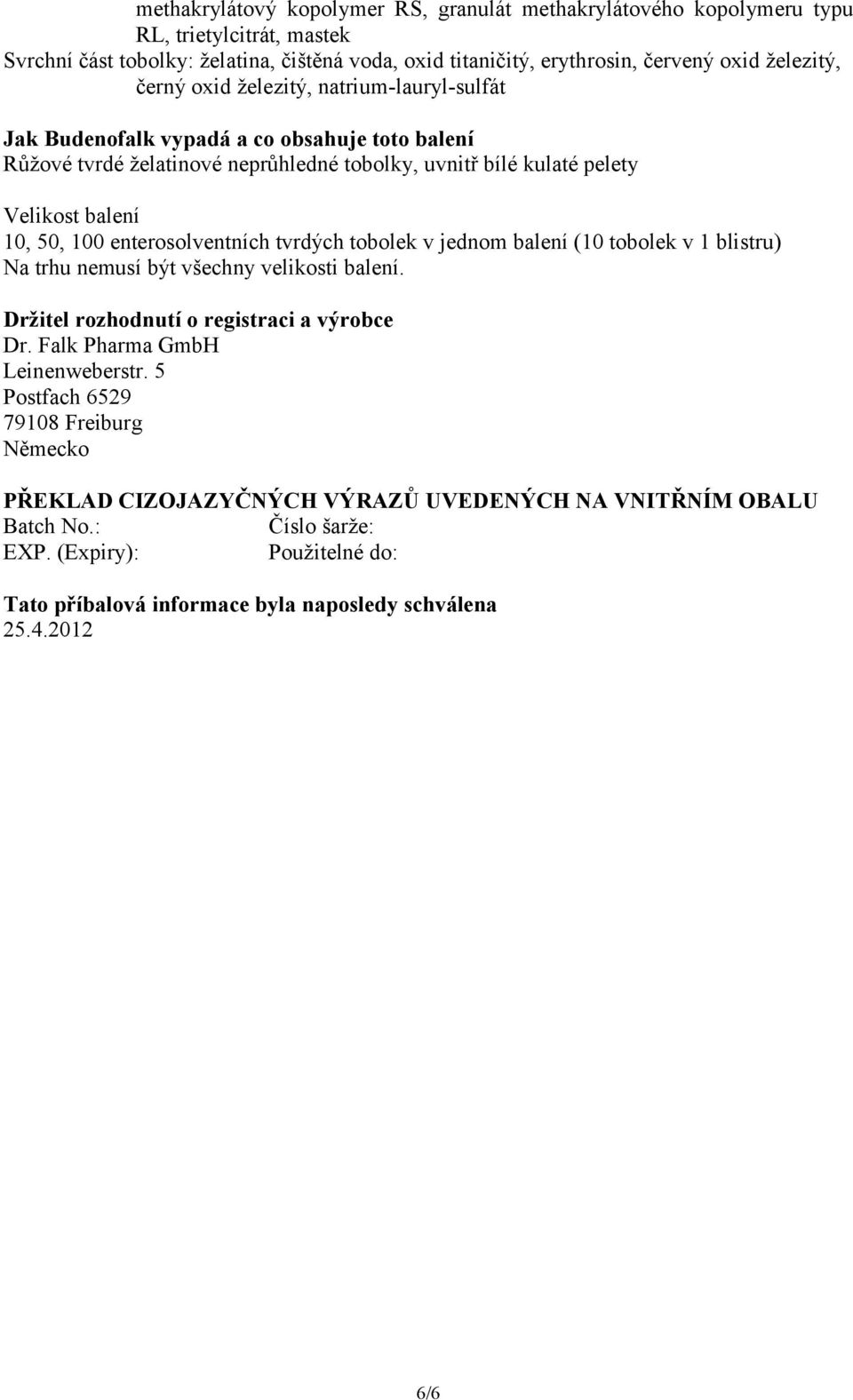 enterosolventních tvrdých tobolek v jednom balení (10 tobolek v 1 blistru) Na trhu nemusí být všechny velikosti balení. Držitel rozhodnutí o registraci a výrobce Dr. Falk Pharma GmbH Leinenweberstr.