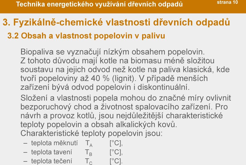 V případě menších zařízení bývá odvod popelovin i diskontinuální.
