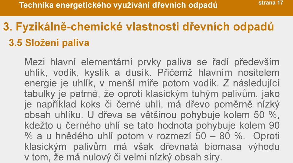 Přičemž hlavním nositelem energie je uhlík, v menší míře potom vodík.