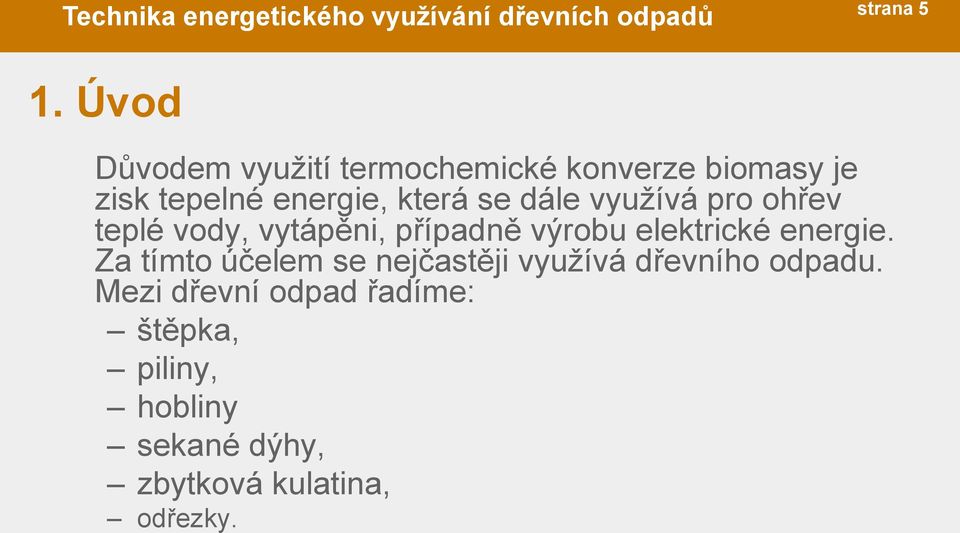 která se dále využívá pro ohřev teplé vody, vytápěni, případně výrobu elektrické