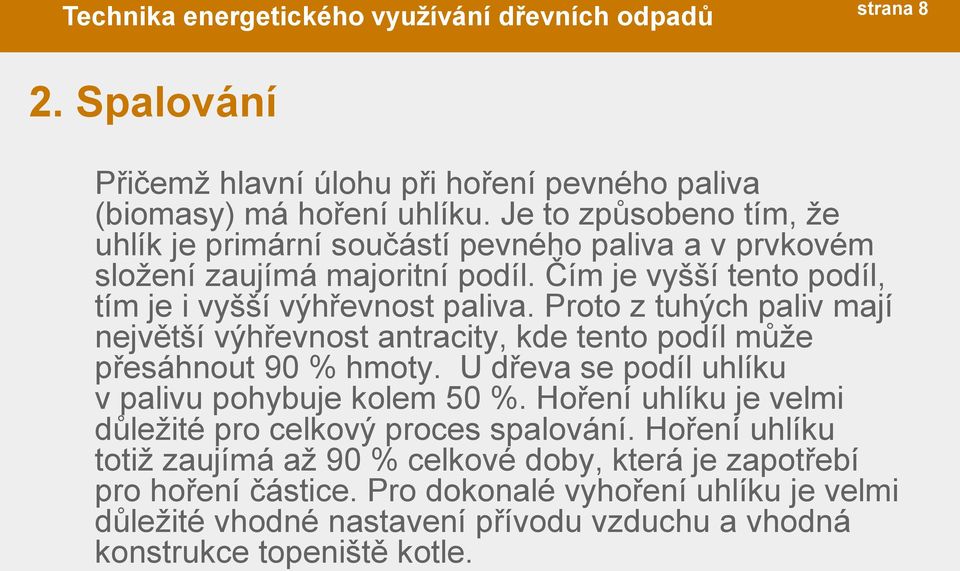 Proto z tuhých paliv mají největší výhřevnost antracity, kde tento podíl může přesáhnout 90 % hmoty. U dřeva se podíl uhlíku v palivu pohybuje kolem 50 %.