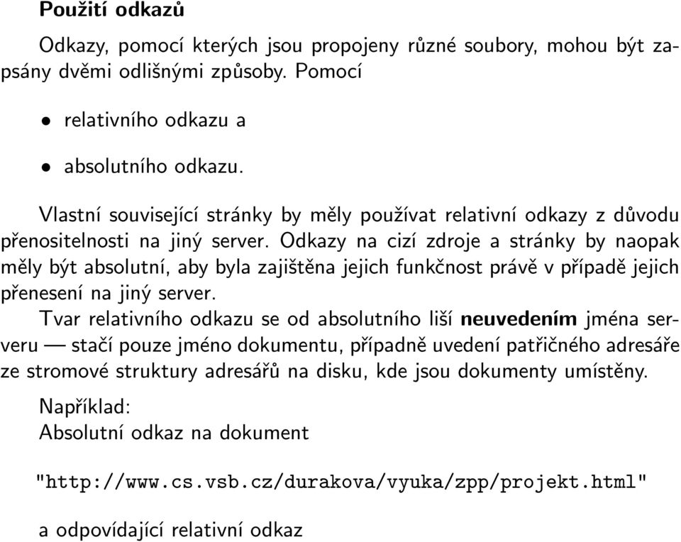 Odkazy na cizí zdroje a stránky by naopak měly být absolutní, aby byla zajištěna jejich funkčnost právě v případě jejich přenesení na jiný server.