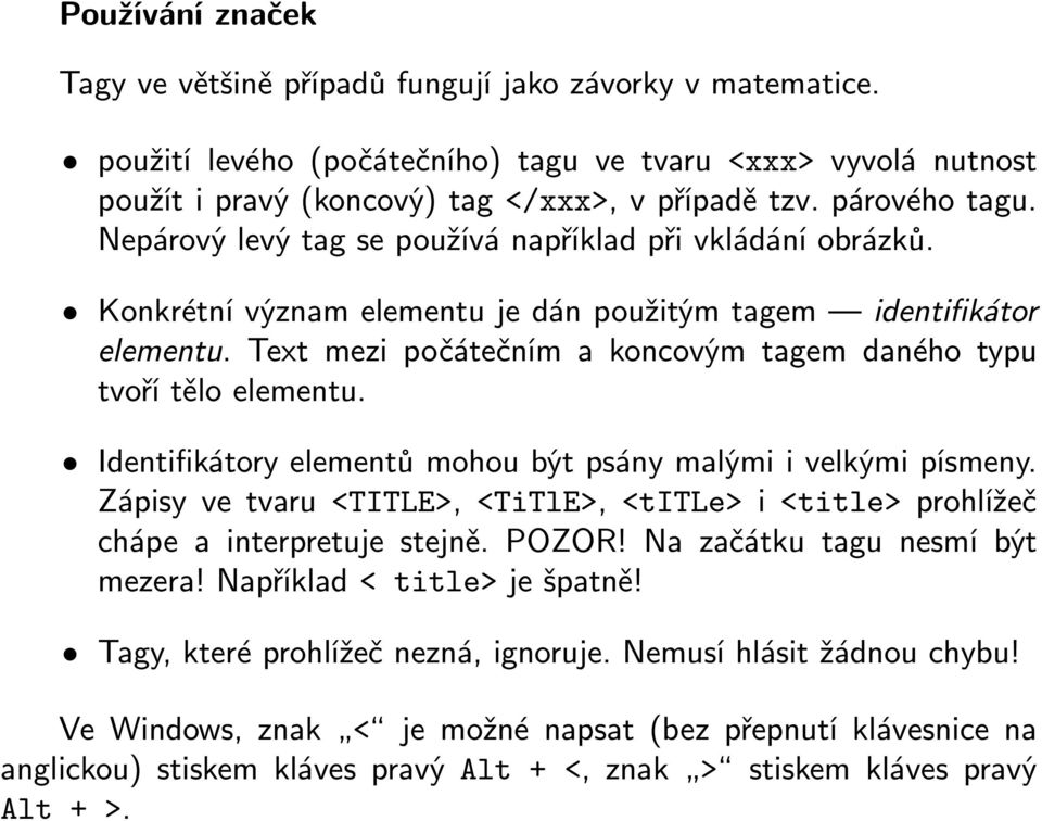 Text mezi počátečním a koncovým tagem daného typu tvoří tělo elementu. Identifikátory elementů mohou být psány malými i velkými písmeny.