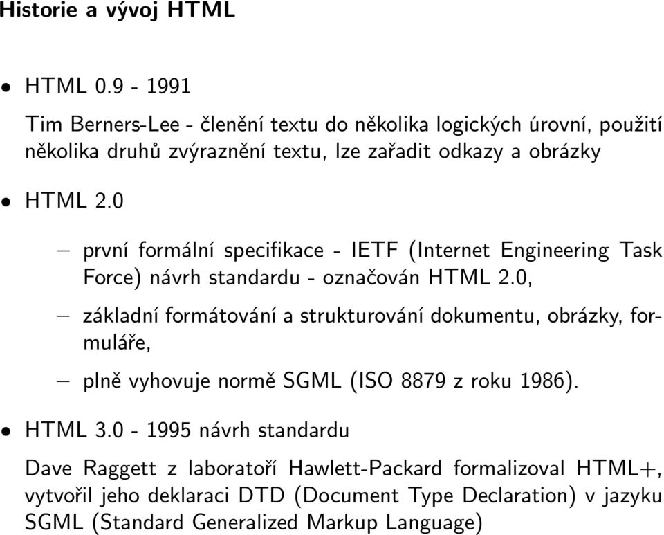 0 první formální specifikace - IETF (Internet Engineering Task Force) návrh standardu - označován HTML 2.