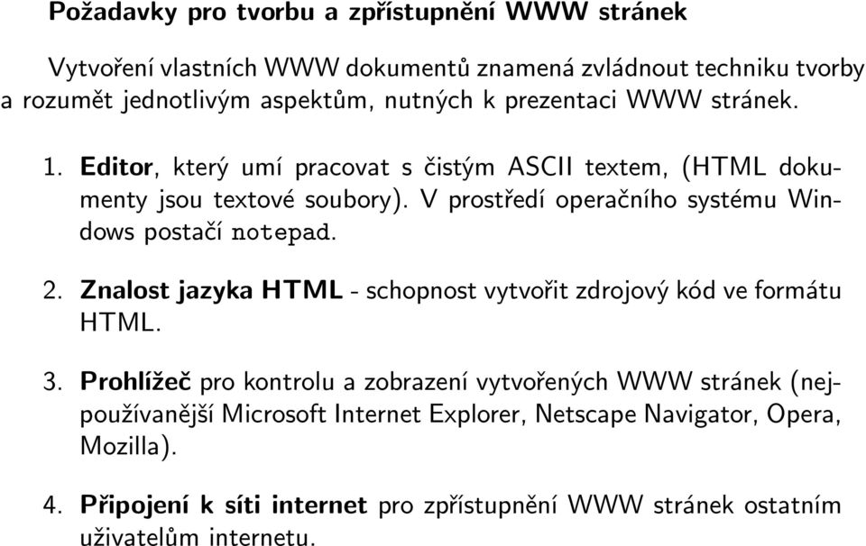 V prostředí operačního systému Windows postačí notepad. 2. Znalost jazyka HTML - schopnost vytvořit zdrojový kód ve formátu HTML. 3.