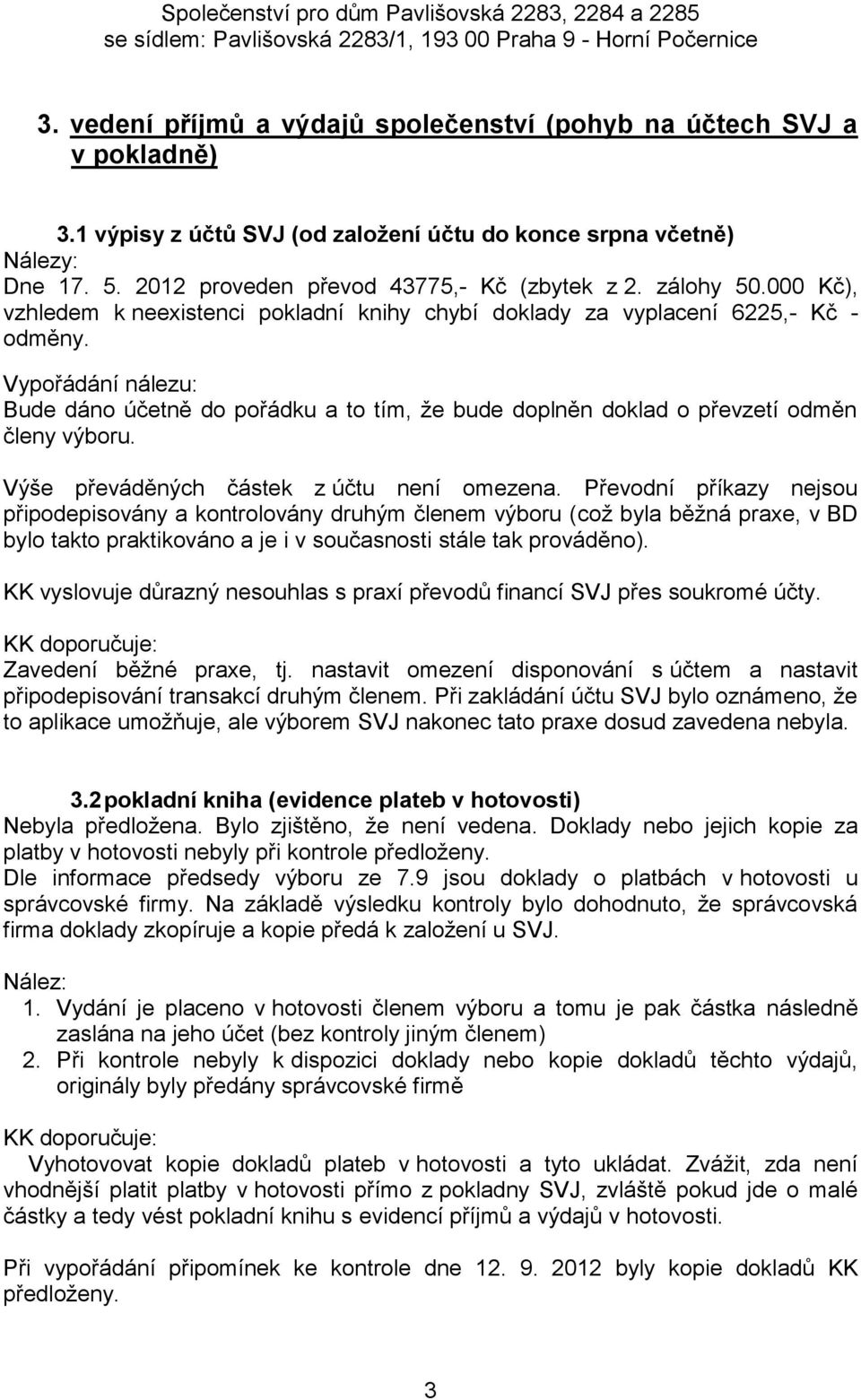 Vypořádání nálezu: Bude dáno účetně do pořádku a to tím, že bude doplněn doklad o převzetí odměn členy výboru. Výše převáděných částek z účtu není omezena.