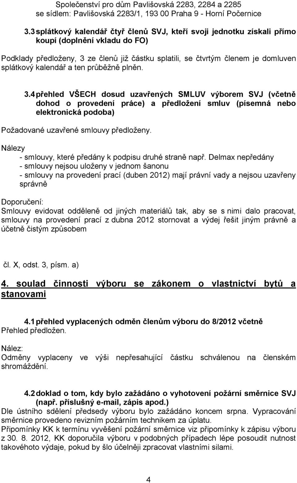 4 přehled VŠECH dosud uzavřených SMLUV výborem SVJ (včetně dohod o provedení práce) a předložení smluv (písemná nebo elektronická podoba) Požadované uzavřené smlouvy předloženy.