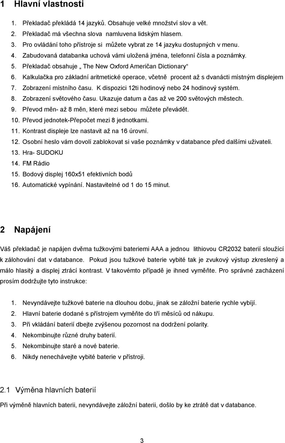 Překladač obsahuje The New Oxford Američan Dictionary 6. Kalkulačka pro základní aritmetické operace, včetně procent až s dvanácti místným displejem 7. Zobrazení místního času.