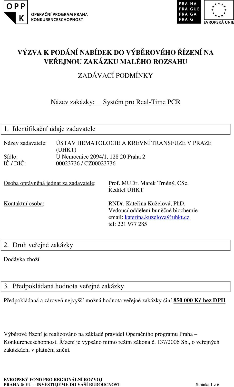 za zadavatele: Kontaktní osoba: Prof. MUDr. Marek Trněný, CSc. Ředitel ÚHKT RNDr. Kateřina Kuželová, PhD. Vedoucí oddělení buněčné biochemie email: katerina.kuzelova@uhkt.cz tel: 221 977 285 2.