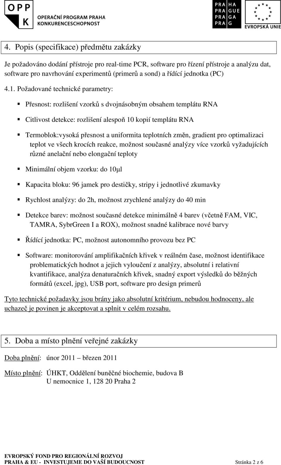 Požadované technické parametry: Přesnost: rozlišení vzorků s dvojnásobným obsahem templátu RNA Citlivost detekce: rozlišení alespoň 10 kopií templátu RNA Termoblok:vysoká přesnost a uniformita